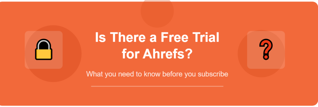 Is there a free trial for ahrefs? what you need to know before you subscribe